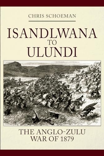 Isandlwana to Ulundi : The Anglo-Zulu War of 1879