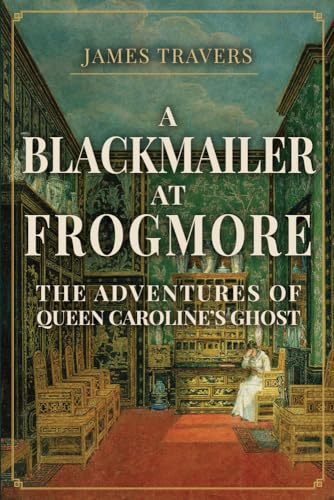 A Blackmailer at Frogmore : The Adventures of Queen Caroline's Ghost
