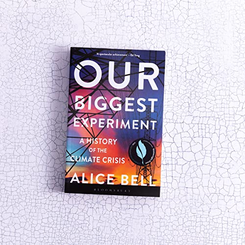 Our Biggest Experiment : A History of the Climate Crisis – SHORTLISTED FOR THE WAINWRIGHT PRIZE FOR CONSERVATION WRITING