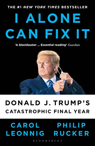 I Alone Can Fix It : Donald J. Trump's Catastrophic Final Year
