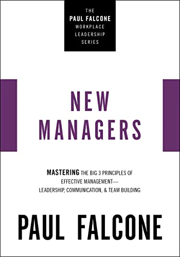The New Managers : Mastering the Big 3 Principles of Effective Management---Leadership, Communication, and Team Building