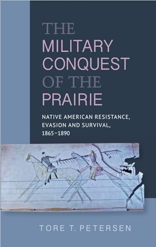 Military Conquest of the Prairie : Native American Resistance, Evasion and Survival, 1865-1890