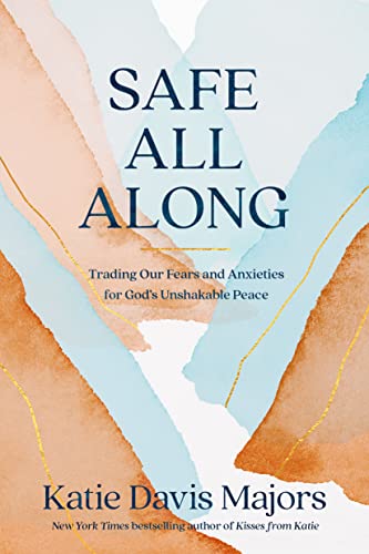 Safe All Along : Trading Our Fears and Anxieties for God's Unshakable Peace