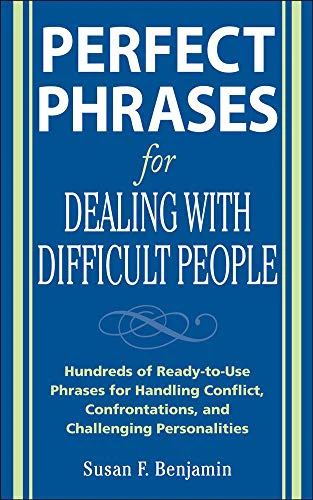 Perfect Phrases for Dealing with Difficult People: Hundreds of Ready-to-Use Phrases for Handling Conflict, Confrontations and Challenging Personalities (Perfect Phrases)