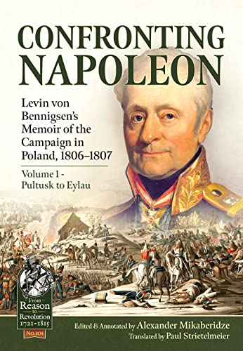 Confronting Napoleon : Levin Von Bennigsen's Memoir of the Campaign in Poland, 1806-1807. Volume I - Pultusk to Eylau