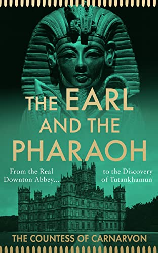 The Earl and the Pharaoh : From the Real Downton Abbey to the Discovery of Tutankhamun