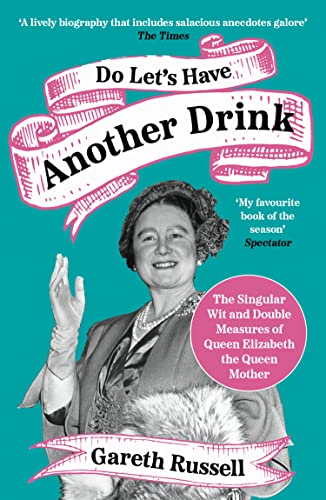 Do Let’s Have Another Drink : The Singular Wit and Double Measures of Queen Elizabeth the Queen Mother