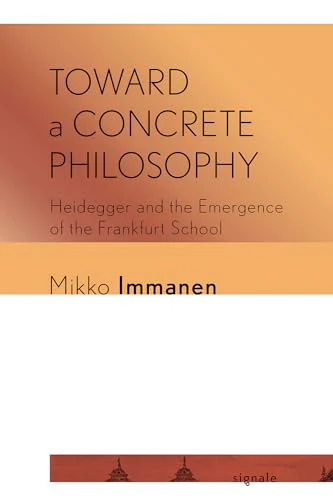 Toward a Concrete Philosophy : Heidegger and the Emergence of the Frankfurt School