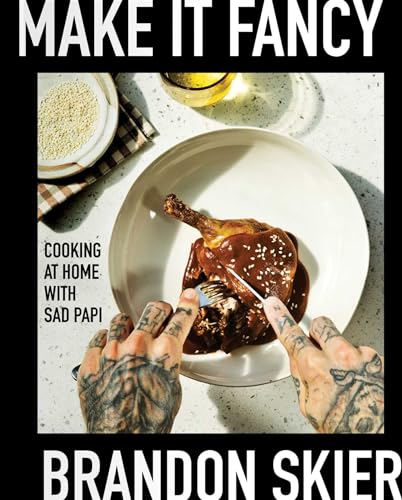 Make It Fancy : Cooking at Home With Sad Papi (A Cookbook)