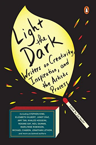 Light The Dark Writers On Creativity, Inspiration, And The Artistic Process
