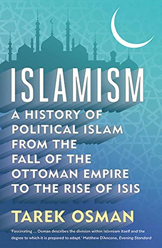 Islamism: A History of Political Islam from the Fall of the Ottoman Empire to the Rise of ISIS