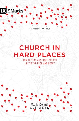 Church in Hard Places: How the Local Church Brings Life to the Poor and Needy