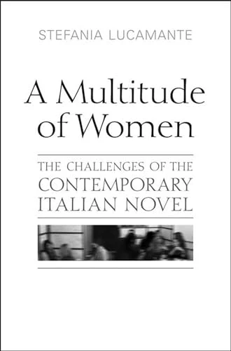 A Multitude of Women : The Challenges of the Contemporary Italian Novel