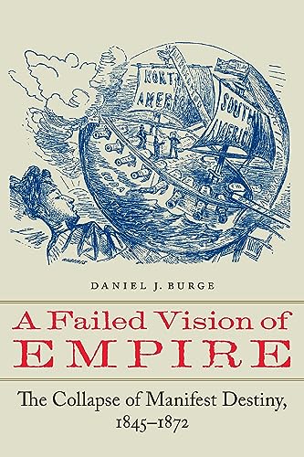 A Failed Vision of Empire : The Collapse of Manifest Destiny, 1845–1872