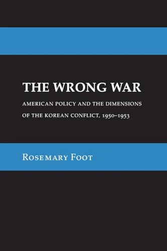 The Wrong War : American Policy and the Dimensions of the Korean Conflict, 1950–1953