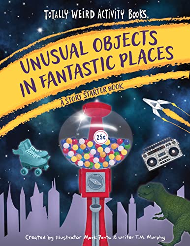Unusual Objects in Fantastic Places : A Story Starters Book