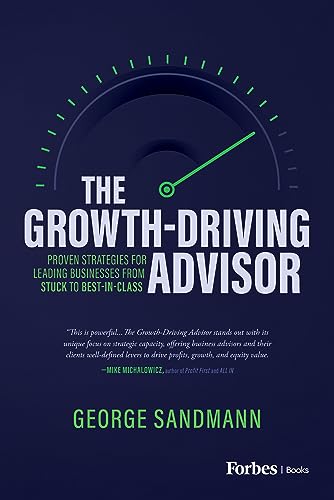 The Growth-Driving Advisor : Proven Strategies for Leading Businesses from Stuck to Best-in-Class