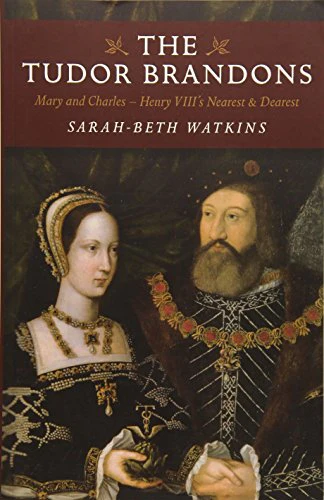 The Tudor Brandons: Mary and Charles - Henry VIII's Nearest & Dearest