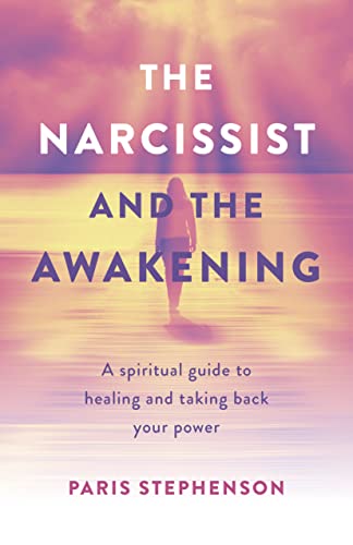 Narcissist and the Awakening, The : A spiritual guide to healing and taking back your power