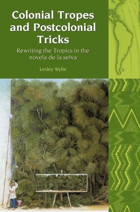 Colonial Tropes and Postcolonial Tricks : Rewriting the Tropics in the novela de la selva : 10