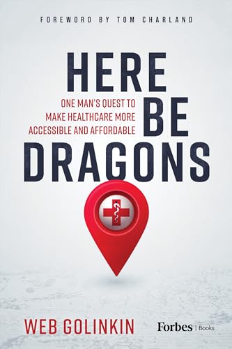Here Be Dragons : One Man’s Quest to Make Healthcare More Accessible and Affordable