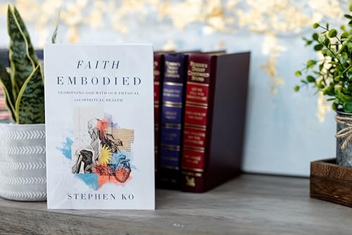 Faith Embodied : Glorifying God with Our Physical and Spiritual Health