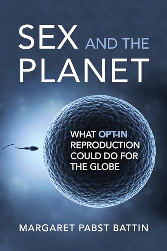 Sex and the Planet : What Opt-In Reproduction Could Do for the Globe