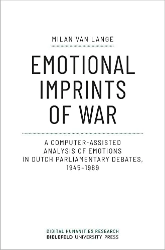 Emotional Imprints of War : A Computer-Assisted Analysis of Emotions in Dutch Parliamentary Debates, 1945-1989