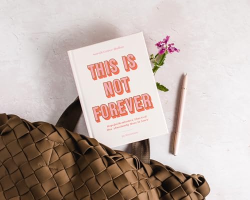 This Is Not Forever : Hopeful Reminders That God Has Abundantly More in Store (90 Devotions)