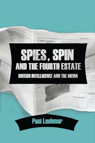 Spies, Spin and the Fourth Estate : British Intelligence and the Media