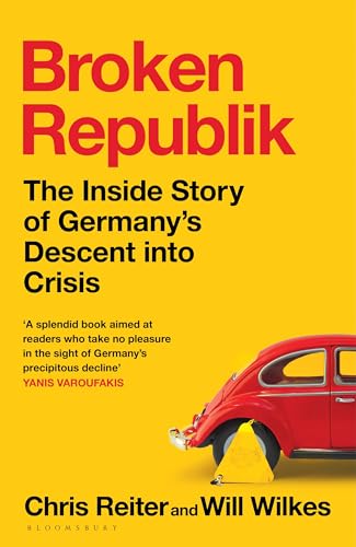 Broken Republik : The Inside Story of Germany’s Descent into Crisis