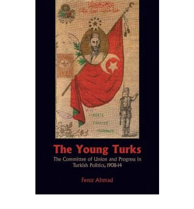 The Young Turks : The Committee of Union and Progress in Turkish Politics 1908-14