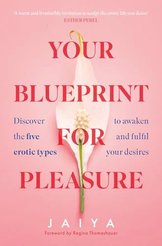 Your Blueprint for Pleasure : Discover the 5 Erotic Types to Awaken – and Fulfil – Your Desires