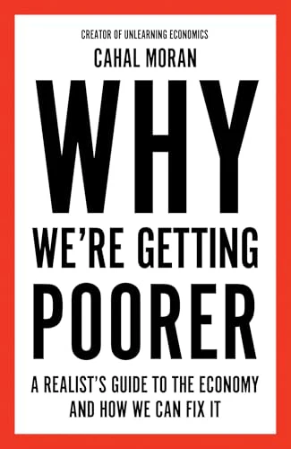 Why We’re Getting Poorer : A Realist’s Guide to the Economy and How We Can Fix it