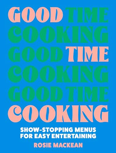 Good Time Cooking : Show-Stopping Menus for Easy Entertaining