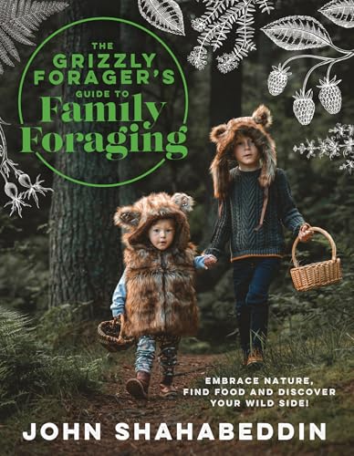 The Grizzly Forager’s Guide to Family Foraging : Embrace Nature, Find Food and Discover Your Wild Side!