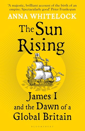 The Sun Rising : James I and the Dawn of a Global Britain