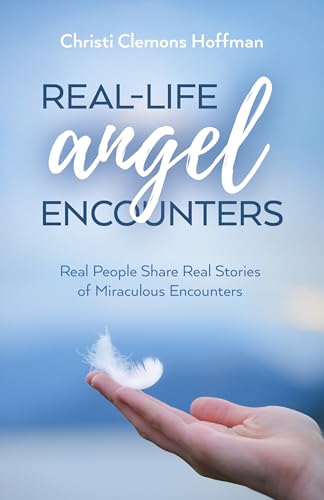 Real-Life Angel Encounters : Real People Share Real Stories of Miraculous Encounters