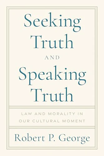 Seeking Truth and Speaking Truth : Law and Morality in Our Cultural Moment