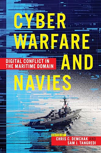 Cyber Warfare and Navies : Digital Conflict in the Maritime Domain