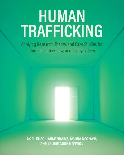 Human Trafficking : Applying Research, Theory, and Case Studies for Criminal Justice, Law, and Policymakers