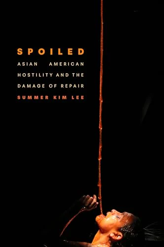 Spoiled : Asian American Hostility and the Damage of Repair