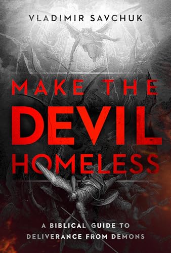 Make the Devil Homeless: A Biblical Guide to Deliverance from Demons [Paperback] [2025] Savchuk, Vladimir