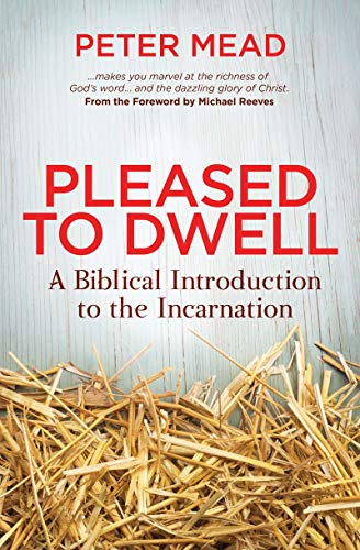 Pleased to Dwell: A Biblical Introduction to the Incarnation [Paperback] [2015] Mead, Peter