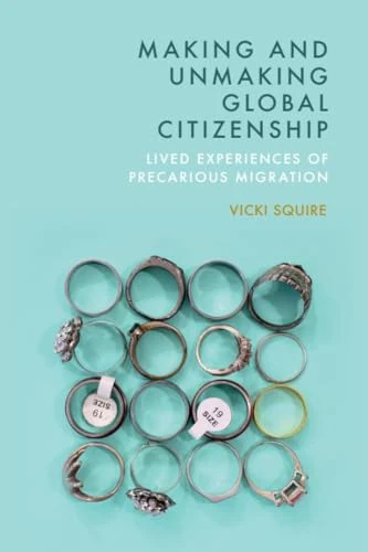 Making and Unmaking Global Citizenship : Lived Experiences of Precarious Migration