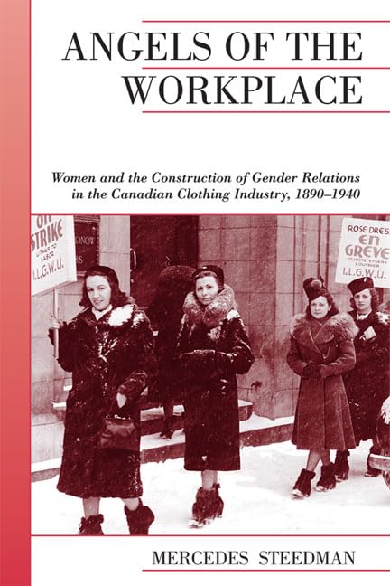 Angels of the Workplace : Women and the Construction of Gender Relations in the Canadian Clothing Industry, 1890-1940