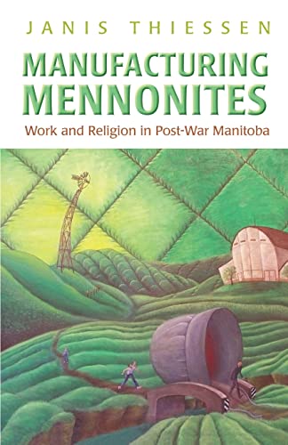 Manufacturing Mennonites : Work and Religion in Post-War Manitoba