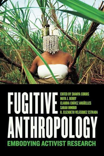 Fugitive Anthropology : Embodying Activist Research