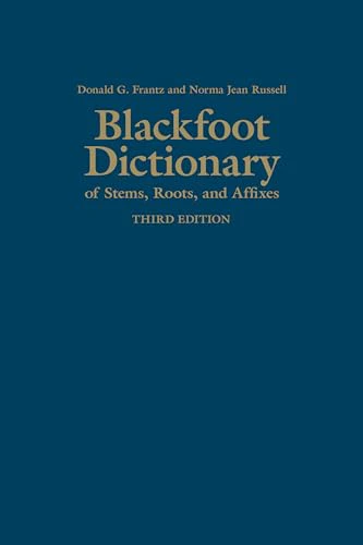 Blackfoot Dictionary of Stems, Roots, and Affixes : Third Edition