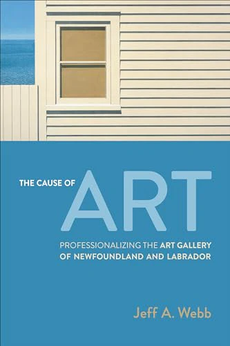 The Cause of Art : Professionalizing the Art Gallery of Newfoundland and Labrador